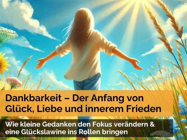 Dankbarkeit – Der Anfang von Glück, Liebe und innerem Frieden Dankbarkeit – Der Anfang von Glück, Liebe und innerem Frieden